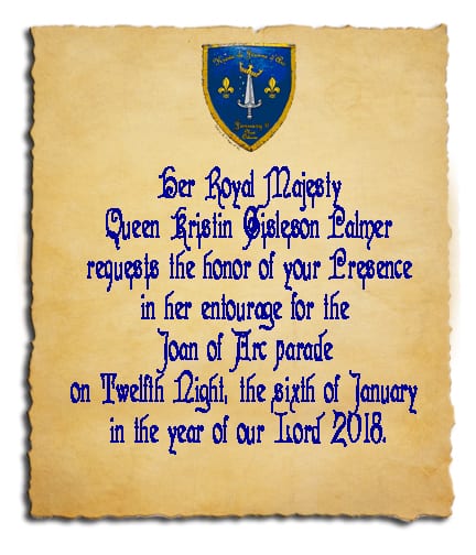 Scroll reads: "Her Royal Majesty Queen Kristin Gisleson Palmer requests the honor of your Presence in her entourage for the Joan of Arc parade on Twelfth Night, the sixth of January in the year of our Lord 2018."